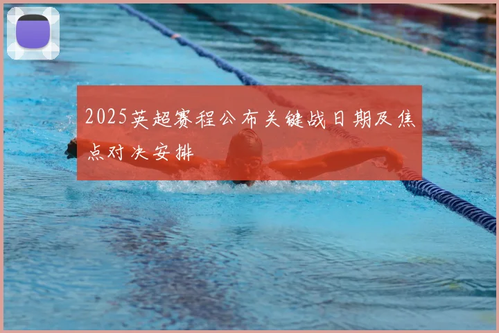 2025英超赛程公布关键战日期及焦点对决安排