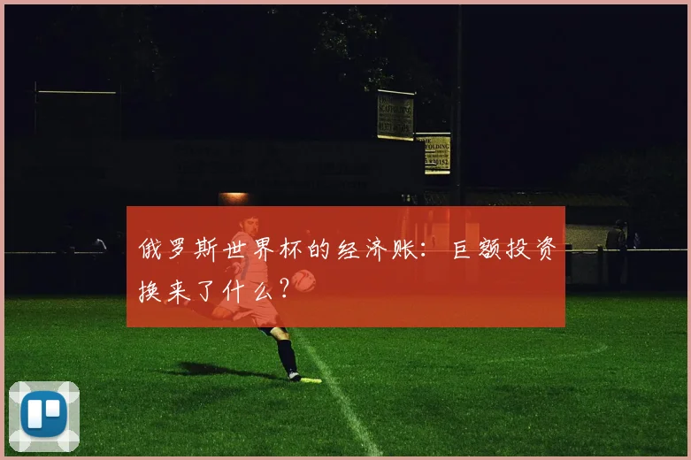 俄罗斯世界杯的经济账：巨额投资换来了什么？