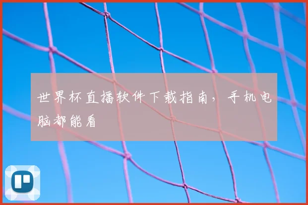 世界杯直播软件下载指南,手机电脑都能看