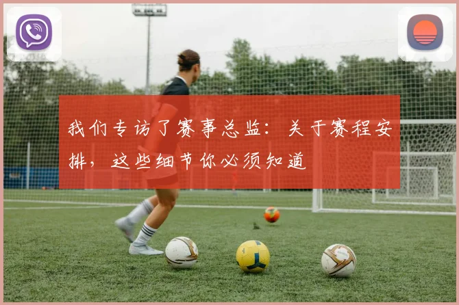 我们专访了赛事总监:关于赛程安排,这些细节你必须知道