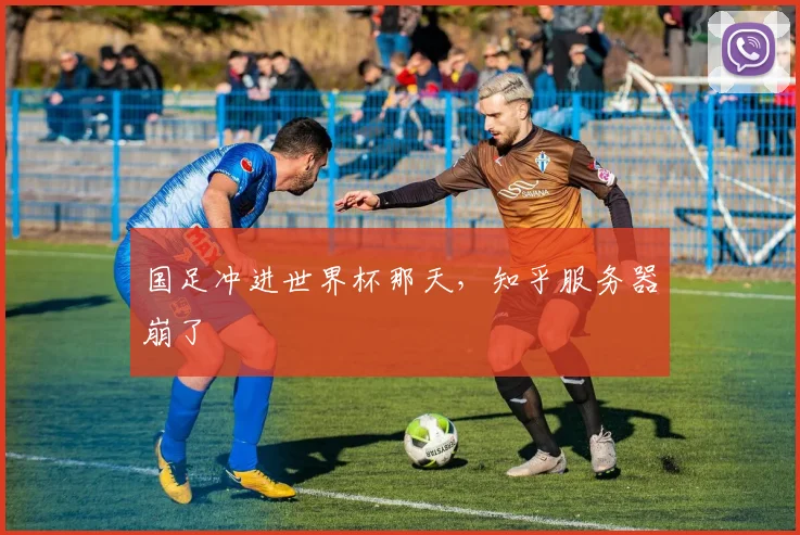 国足冲进世界杯那天，知乎服务器崩了