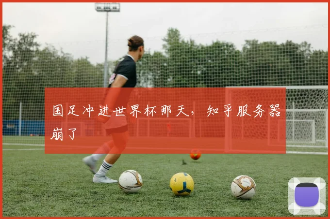 国足冲进世界杯那天，知乎服务器崩了
