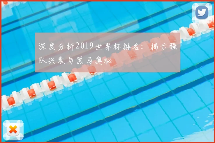 深度分析2019世界杯排名:揭示强队兴衰与黑马奥秘
