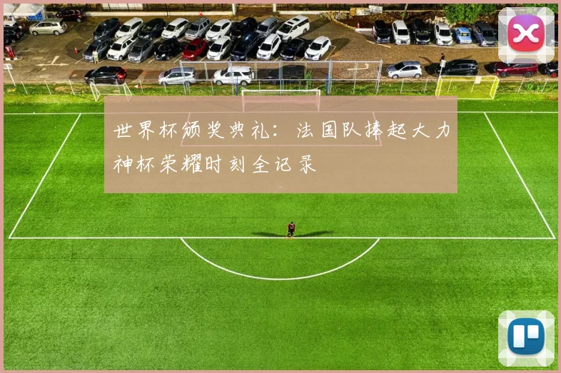世界杯颁奖典礼：法国队捧起大力神杯荣耀时刻全记录